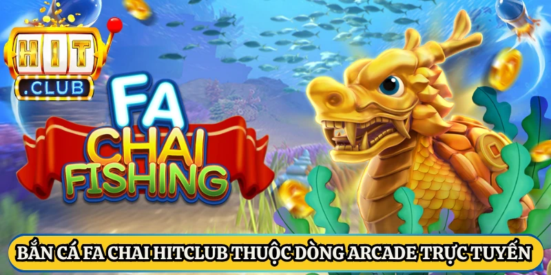 Bắn cá FA Chai HitClub thuộc dòng arcade trực tuyến
