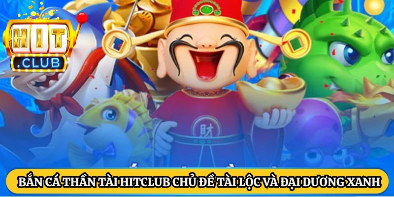 Bắn cá thần tài HitClub chủ đề tài lộc và đại dương xanh