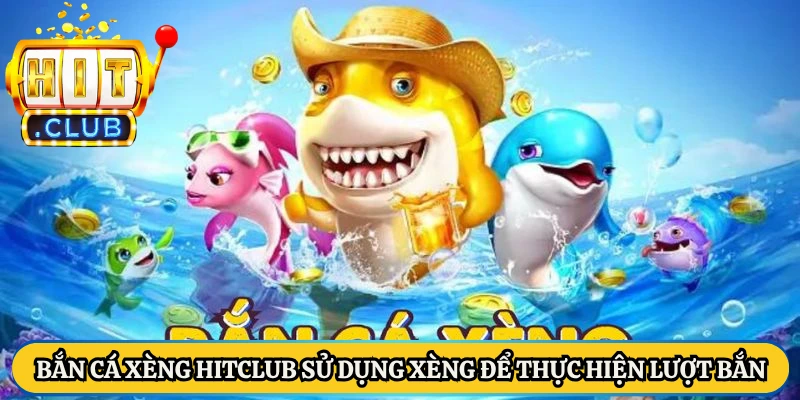 Bắn cá xèng HitClub sử dụng xèng để thực hiện lượt bắn