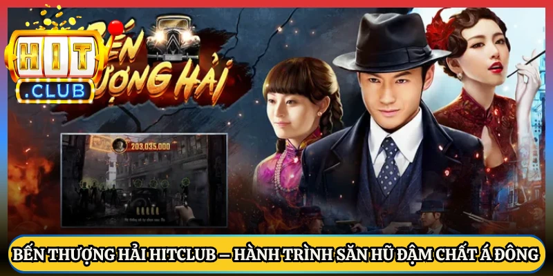 Bến Thượng Hải HitClub – Hành Trình Săn Hũ Đậm Chất Á Đông