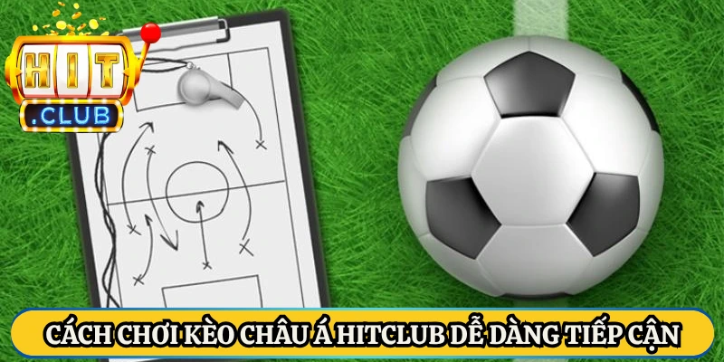 Cách chơi kèo châu Á HitClub dễ dàng tiếp cận