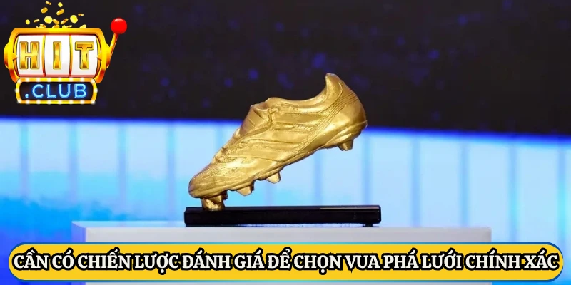 Cần có chiến lược đánh giá để chọn vua phá lưới chính xác