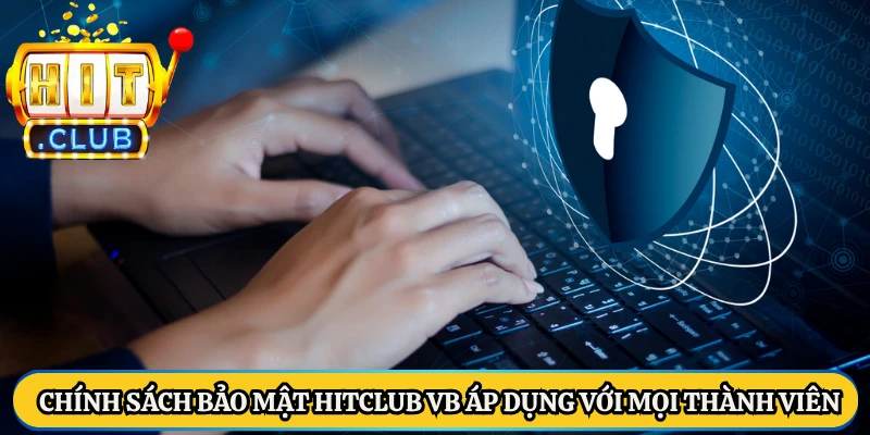 Chính sách bảo mật Hitclub VB áp dụng với mọi thành viên