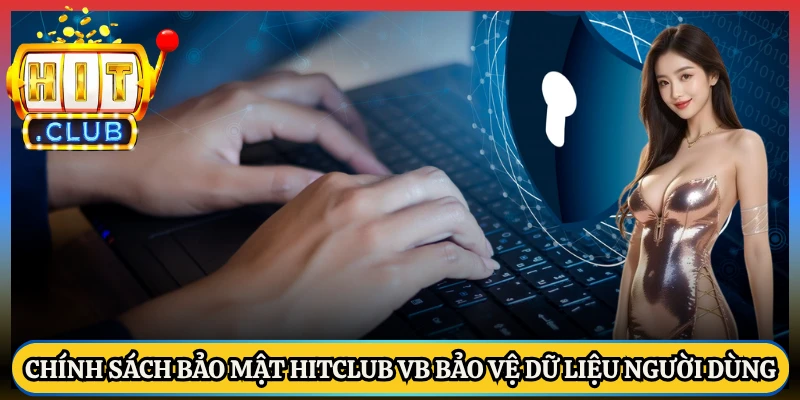 Chính Sách Bảo Mật Hitclub Vb Bảo Vệ Dữ Liệu Người Dùng