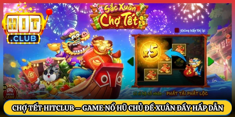 Chợ Tết HitClub – Game Nổ Hũ Chủ Đề Xuân Đầy Hấp Dẫn