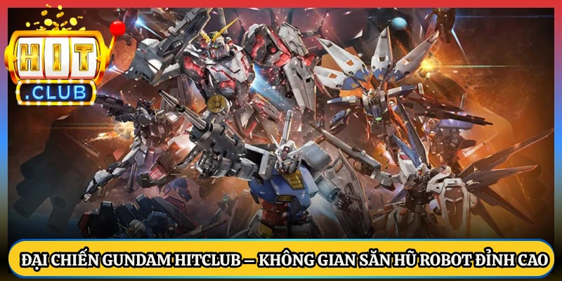 Đại chiến GunDam HitClub – Không Gian Săn Hũ Robot Đỉnh Cao