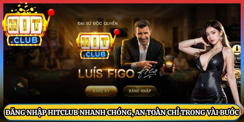 Đăng Nhập HitClub Nhanh Chóng, An Toàn Chỉ Trong Vài Bước