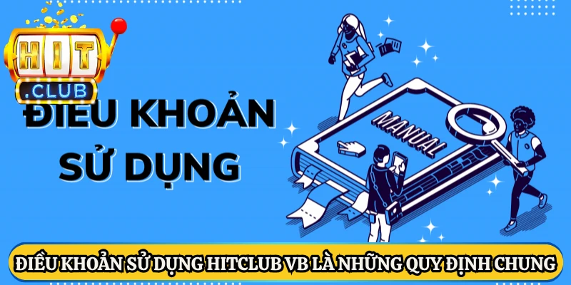 Điều khoản sử dụng Hitclub Vb là những quy định chung