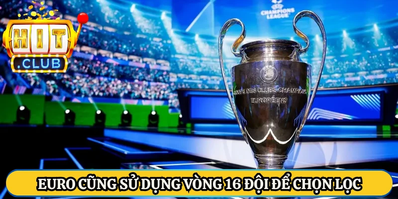 Euro cũng sử dụng vòng 16 đội để chọn lọc