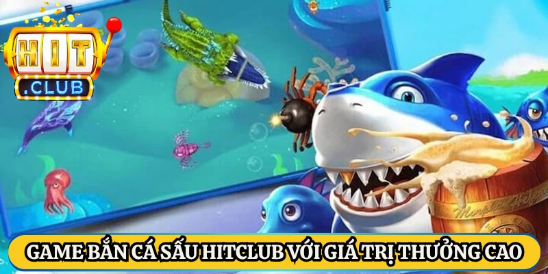 Game bắn cá sấu Hitclub với giá trị thưởng cao