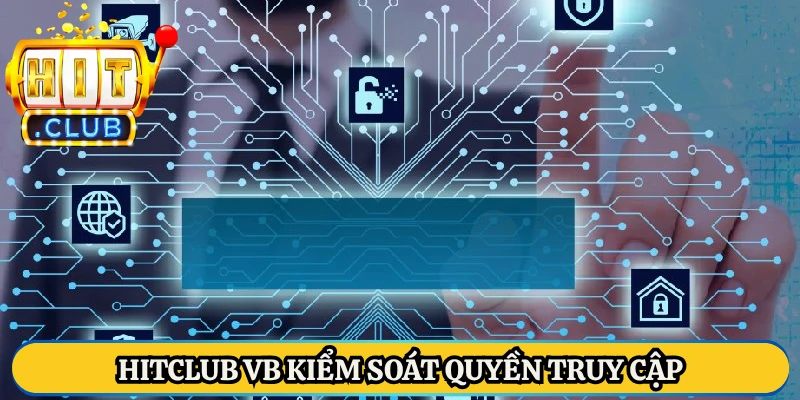 Hitclub VB kiểm soát quyền truy cập