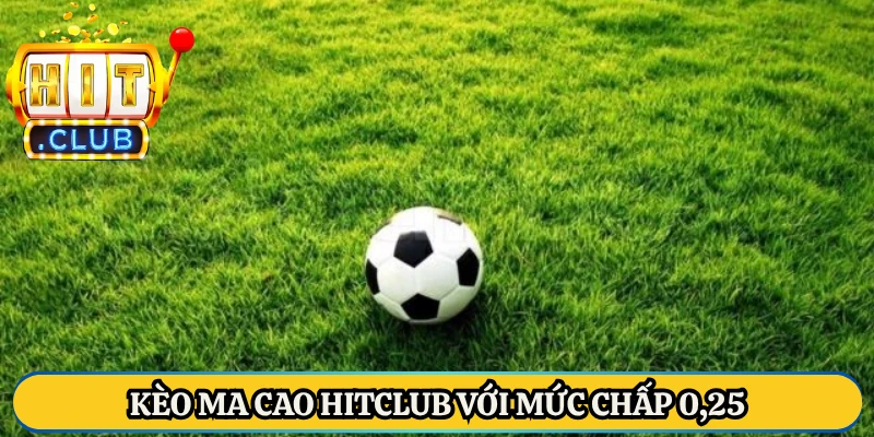 Kèo Ma Cao Hitclub với mức chấp 0,25