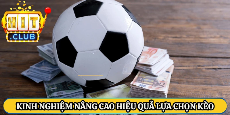 Kinh nghiệm nâng cao hiệu quả lựa chọn kèo