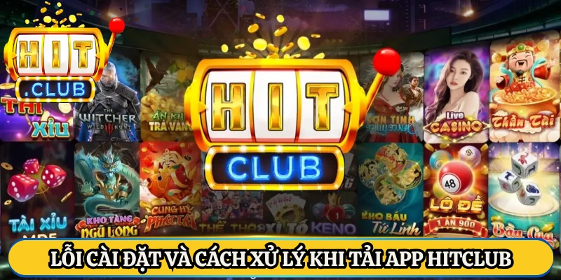 Lỗi cài đặt và cách xử lý khi tải app HitClub
