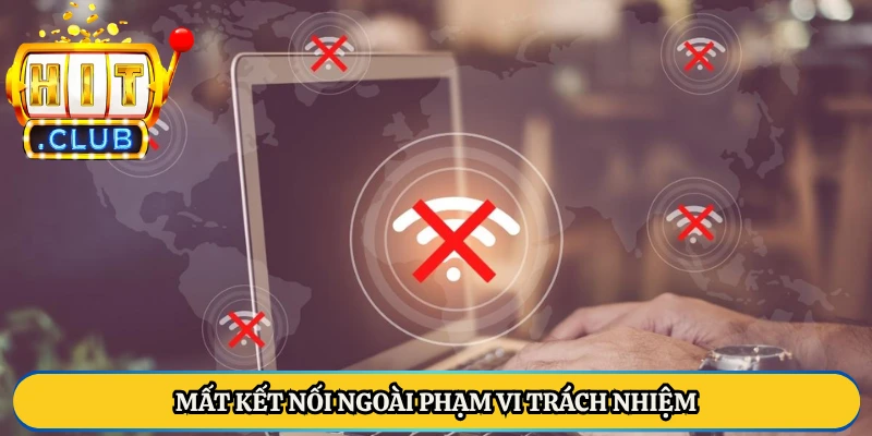 Mất kết nối ngoài phạm vi trách nhiệm