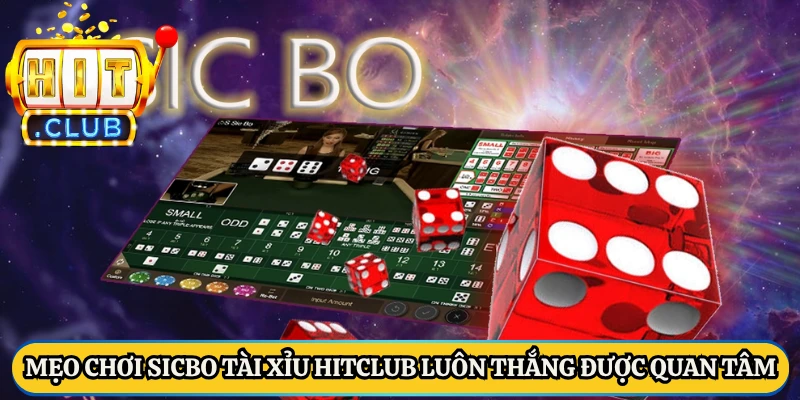 Mẹo chơi Sicbo tài xỉu HitClub luôn thắng được quan tâm