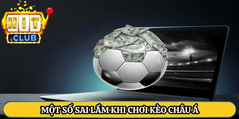 Một số sai lầm khi chơi kèo châu Á