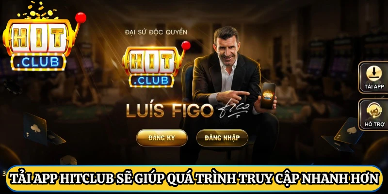 Tải app Hitclub sẽ giúp quá trình truy cập nhanh hơn