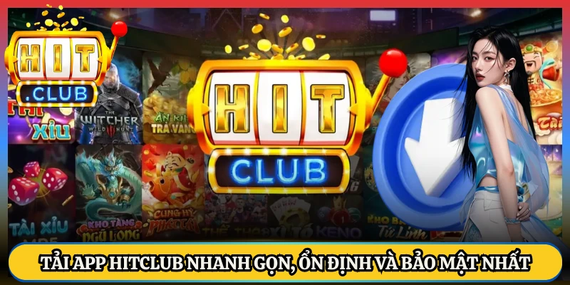 Tải App HitClub Nhanh Gọn, Ổn Định Và Bảo Mật Nhất