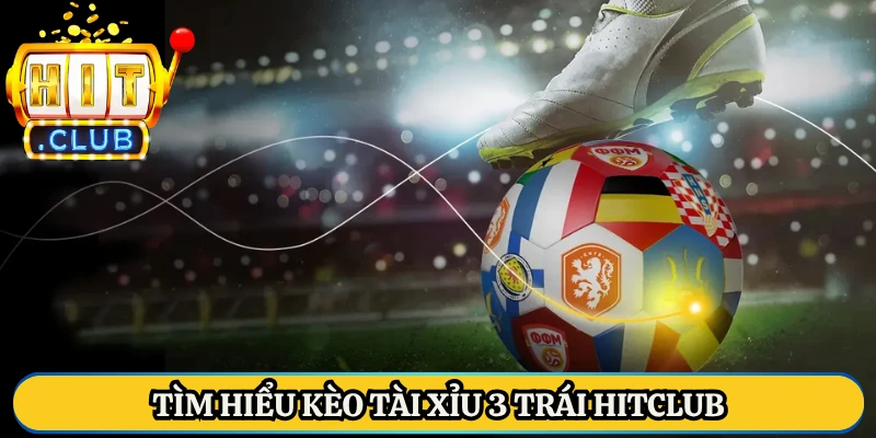 Tìm hiểu Kèo tài xỉu 3 trái HitClub