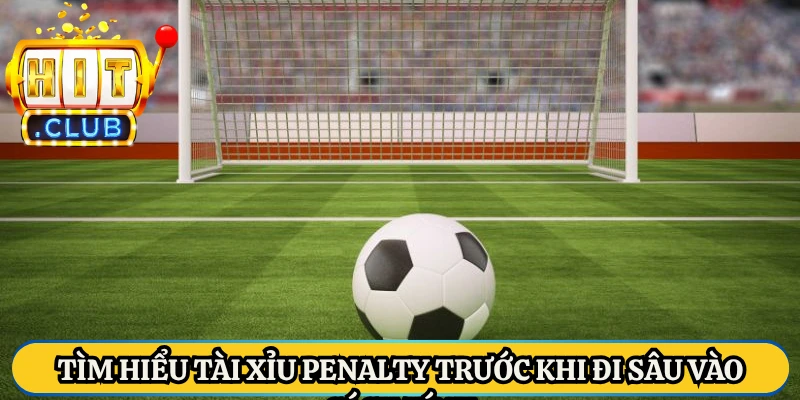 Tìm hiểu tài xỉu penalty trước khi đi sâu vào cách tính