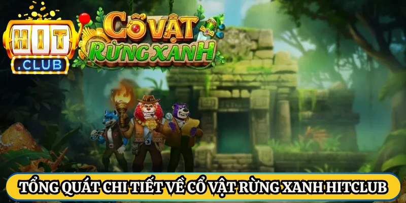 Tổng quát chi tiết về Cổ Vật Rừng Xanh Hitclub