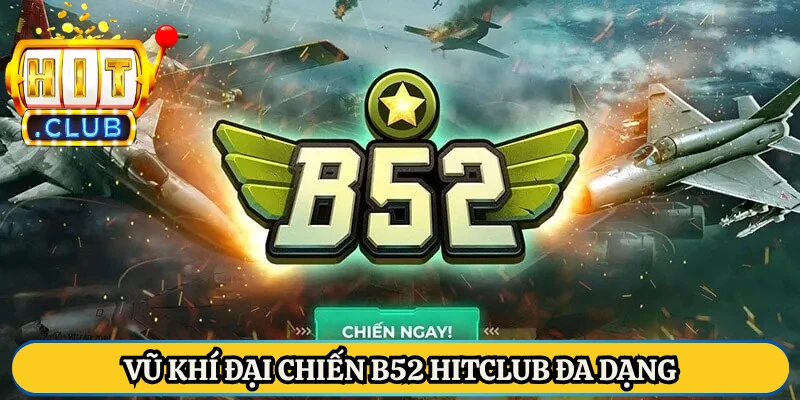 Vũ khí đại chiến B52 Hitclub đa dạng